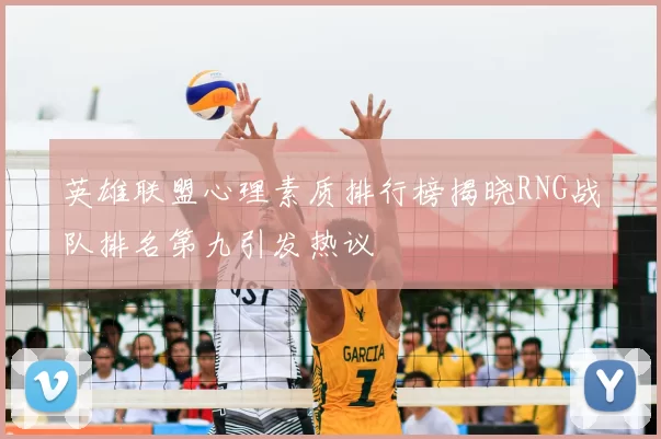 英雄联盟心理素质排行榜揭晓RNG战队排名第九引发热议