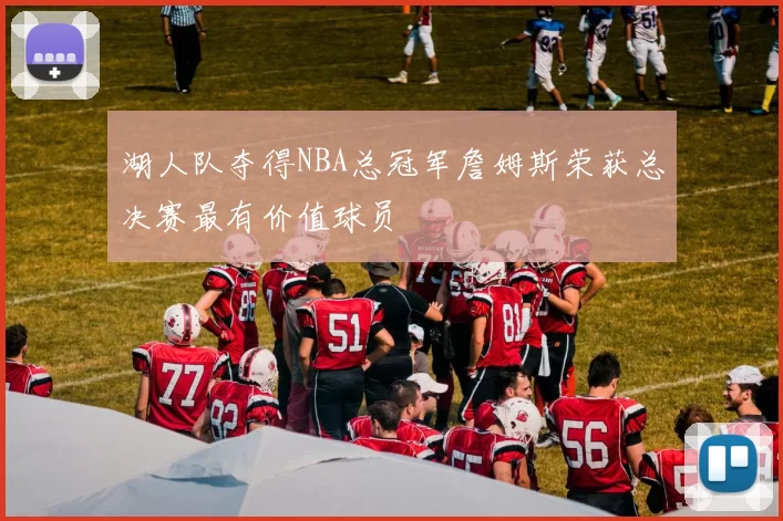 湖人队夺得NBA总冠军詹姆斯荣获总决赛最有价值球员