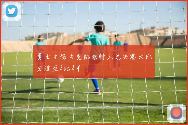 勇士主场力克凯尔特人总决赛大比分追至2比2平