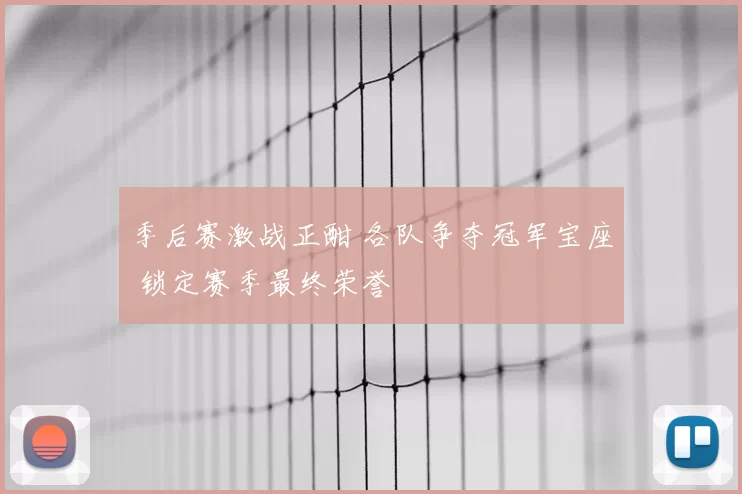 季后赛激战正酣 各队争夺冠军宝座 锁定赛季最终荣誉
