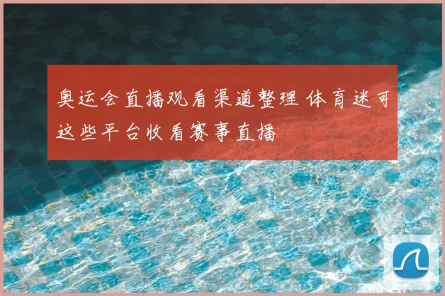奥运会直播观看渠道整理 体育迷可这些平台收看赛事直播