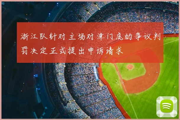 浙江队针对主场对津门虎的争议判罚决定正式提出申诉请求