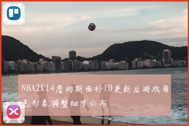 NBA2K14詹姆斯面补ID更新后游戏角色形象调整细节公布