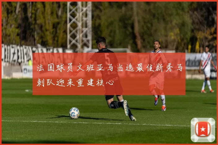 法国球员文班亚马当选最佳新秀马刺队迎来重建核心