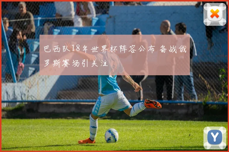 巴西队18年世界杯阵容公布 备战俄罗斯赛场引关注