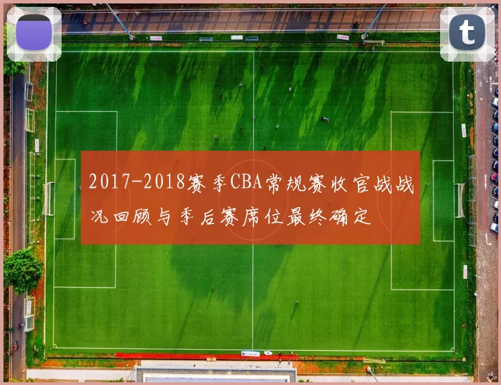 2017-2018赛季CBA常规赛收官战战况回顾与季后赛席位最终确定