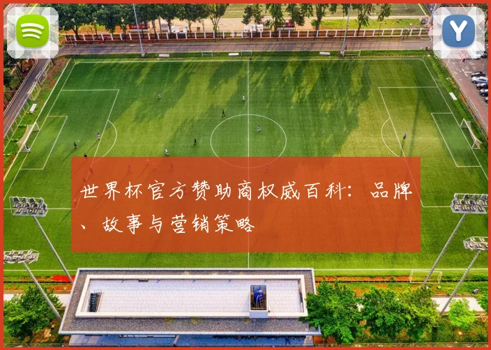 世界杯官方赞助商权威百科：品牌、故事与营销策略