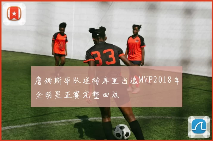 詹姆斯率队逆转库里当选MVP2018年全明星正赛完整回放