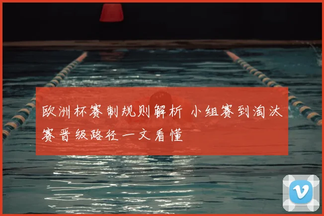 欧洲杯赛制规则解析 小组赛到淘汰赛晋级路径一文看懂