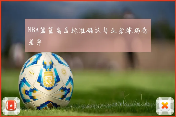 NBA篮筐高度标准确认与业余球场存差异