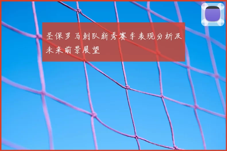 圣保罗马刺队新秀赛季表现分析及未来前景展望