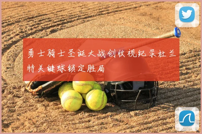勇士骑士圣诞大战创收视纪录杜兰特关键球锁定胜局