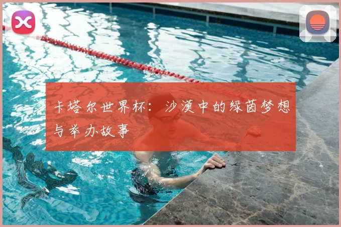 卡塔尔世界杯：沙漠中的绿茵梦想与举办故事