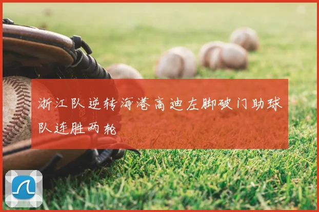 浙江队逆转海港高迪左脚破门助球队连胜两轮
